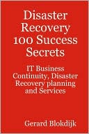 Disaster Recovery 100 Success Secrets - It Business Continuity, Disaster Recovery Planning And Services