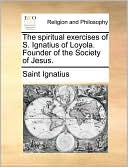 The spiritual exercises of S. Ignatius of Loyola. Founder of the Society of Jesus.