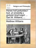 Hanes holl grefyddau'r byd, yn enwedig y grefydd Grist'nogol: ... Gan M. Williams, ...