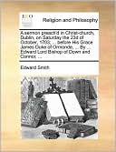 A sermon preach'd in Christ-church, Dublin, on Saturday the 23d of October, 1703; ... before His Grace James Duke of Ormonde, ... By ... Edward Lord Bishop of Down and Connor, ...