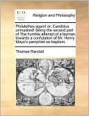 Philalethes again! or, Candidus unmasked! Being the second part of The humble attempt of a layman towards a confutation of Mr. Henry Mayo's pamphlet on baptism.