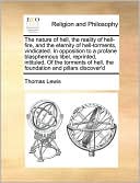 The nature of hell, the reality of hell-fire, and the eternity of hell-torments, vindicated. In opposition to a profane blasphemous libel, reprinted, intituled, Of the torments of hell, the foundation and pillars discover'd