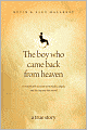 The Boy Who Came Back from Heaven: A Remarkable Account of Miracles, Angels, and Life beyond This World