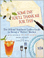 Some Day You'll Thank Me for This: The Official Southern Ladies' Guide to Being a Perfect Mother