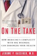 On the Take: How Medicine's Complicity with Big Business Can Endanger Your Health