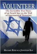 Volunteer, The: Incredible True Story of an Israeli Spy on the Trail of International Terrorists