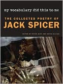 My Vocabulary Did This to Me: The Collected Poetry of Jack Spicer
