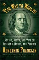 The Way to Wealth: Advice, Hints, and Tips on Business, Money, and Finance