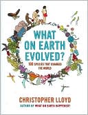 What on Earth Evolved?: 100 Species That Changed the World
