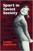 Sport in Soviet Society: Development of Sport and Physical Education in Russia and the USSR