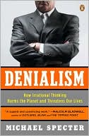 Denialism: How Irrational Thinking Harms the Planet and Threatens Our Lives