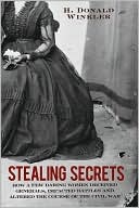 Stealing Secrets: How a Few Daring Women Deceived Generals, Impacted Battles and Altered the Course of the Civil War