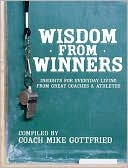 Wisdom from Winners: Insights for Everyday Living from Great Coaches and Athletes