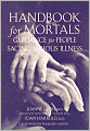 Handbook for Mortals: Guidance for People Facing Serious Illness