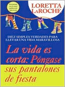 La Vida es Corta - Ponte tus Pantalones de Gala: Diez simples verdades para lograr una vida