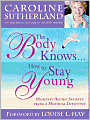 Body Knows... How to Stay Young: Healthy-Aging Secrets from a Medical Intuitive