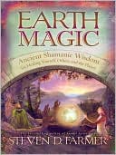 Earth Magic: Ancient Spiritual Wisdom for Healing Yourself, Others, and the Planet