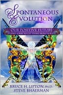 Spontaneous Evolution: Our Positive Future (and a Way to Get There from Here)