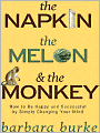 The Napkin The Melon & The Monkey: How to Be Happy and Successful by Simply Changing Your Mind