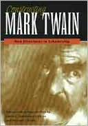 Constructing Mark Twain: New Directions in Scholarship