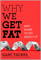 Why We Get Fat: And What to Do About It