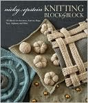 Knitting Block by Block: 150 Blocks for Sweaters, Scarves, Bags, Toys, Afghans, and More