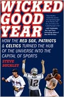 Wicked Good Year: How the Red Sox, Patriots, and Celtics Turned the Hub of the Universe into the Capital of Sports