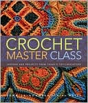 Crochet Master Class: Lessons and Projects from Today's Top Crocheters