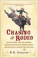 Chasing the Rodeo: On Wild Rides and Big Dreams, Broken Hearts and Broken Bones, and One Man's Search for the West