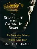 The Secret Life of the Grown-up Brain: The Surprising Talents of the Middle-aged Mind