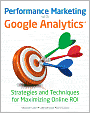 Performance Marketing with Google Analytics: Strategies and Techniques for Maximizing Online ROI