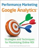 Performance Marketing with Google Analytics: Strategies and Techniques for Maximizing Online ROI