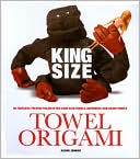 King Size Towel Origami: 50 Fantastic Folding Projects For Your Bath Towels, Beach Towels, Bathrobes and Flannels