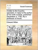 A Letter To The Country Spectator, In Reply To The Author Of His Ninth Number, Published December 4, 1792. By A Professor Of Music.