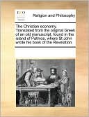 The Christian economy. Translated from the original Greek of an old manuscript, found in the island of Patmos, where St John wrote his book of the Revelation.