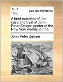 A brief narrative of the case and tryal of John Peter Zenger, printer of the New York weekly journal.