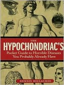 The Hypochondriac's Pocket Guide to Horrible Diseases You Probably Already Have