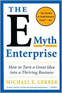 The E-Myth Enterprise: How to Turn a Great Idea into a Thriving Business