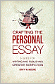 Crafting The Personal Essay: A Guide for Writing and Publishing Creative Non-Fiction