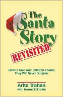 The Santa Story Revisited: How to Give Your Children a Santa They Will Never Outgrow
