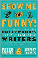 Show Me the Funny!: At the Writers' Table with Hollywood's Top Comedy Writers