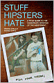 Stuff Hipsters Hate: A Field Guide to the Passionate Opinions of the Indifferent