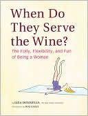 When Do They Serve the Wine?: The Folly, Flexibility, and Fun of Being a Woman