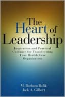 Heart of Leadership: Inspiration and Practical Guidance for Transforming Your Health Care Organization