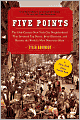 Five Points: The 19th Century New York City Neighborhood that Invented Tap Dance, Stole Elections, and Became the World's Most Notorious Slum