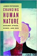 Changing Human Nature: Ecology, Ethics, Genes, and God
