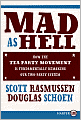 Mad As Hell: How the Tea Party Movement Is Fundamentally Remaking Our Two-Party System