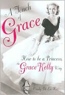 A Touch of Grace: How to Be a Princess, the Grace Kelly Way