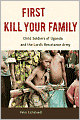 First Kill Your Family: Child Soldiers of Uganda and the Lord's Resistance Army