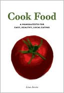 Cook Food: A Manualfesto for Easy, Healthy, Local Eating